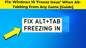 Fix: Windows 10 ‘Freeze Issue’ When Alt-Tabbing From Any Game [Guide]
