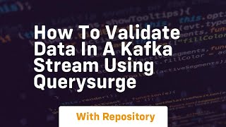 How to validate data in a kafka stream using querysurge