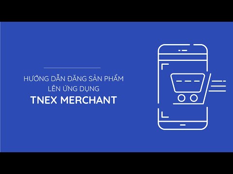 Hướng dẫn đăng sản phẩm bán trên ứng dụng TNEX Merchant