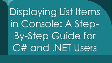 Displaying List Items in Console: A Step-By-Step Guide for C# and .NET Users