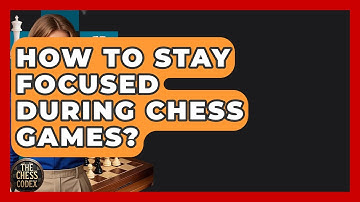 How To Stay Focused During Chess Games? - The Chess Codex