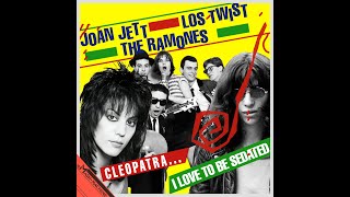 JOAN JETT & LOS TWIST & THE RAMONES - CLEOPATRA... I LOVE TO BE SEDATED