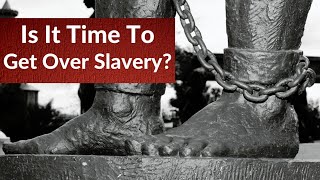 Is It Time To Get Over Slavery?