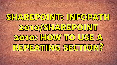 Sharepoint: InfoPath 2010/SharePoint 2010: How to use a repeating section?