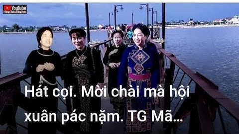 Hát cọi. Mời chài mà hội xuân pác nặm. TG Mã Chức. Tr Bày: Bích Khuyên. Pác nặm. Nông Châu tổng hợp
