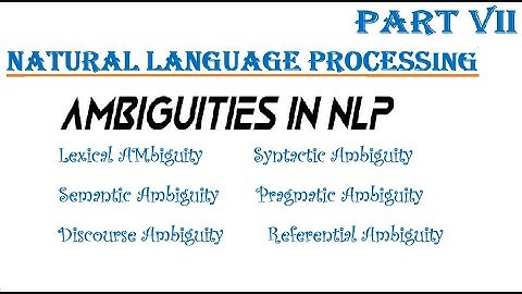 PART 7: Introduction to NLP, Ambiguities, English, Lexical, Syntactic, Semantic, Pragmatic,Discourse
