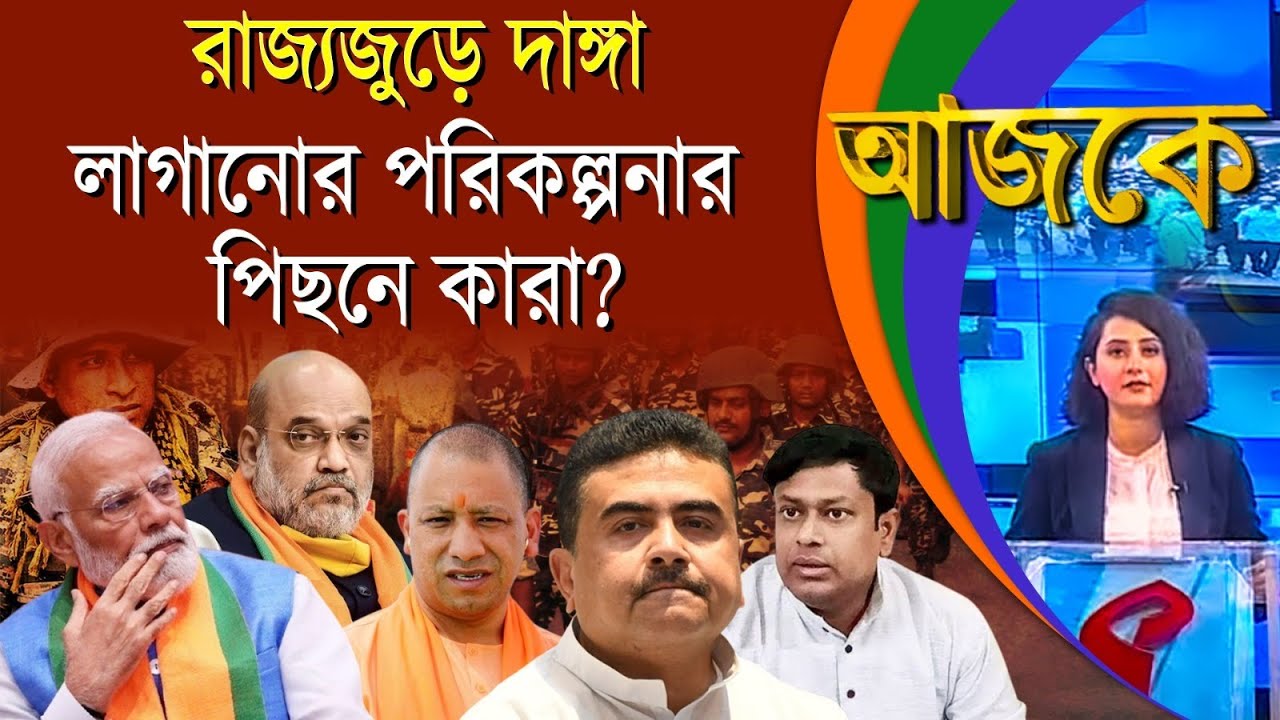 আজকে (Aajke) | রাজ্যজুড়ে দা/ঙ্গা লাগানোর পরিকল্পনার পিছনে কারা?