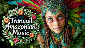 Amazon Relaxing Music | Calming Guarani Female Vocals Playlist | Meditation, Healing & Stress Relief