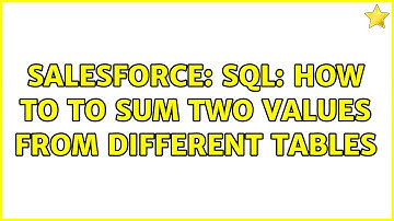 Salesforce: SQL: How to to SUM two values from different tables