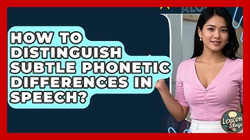 How To Distinguish Subtle Phonetic Differences In Speech? - Lexicon Lounge
