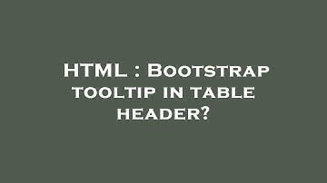 HTML : Bootstrap tooltip in table header?