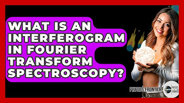 What Is An Interferogram In Fourier Transform Spectroscopy? - Physics Frontier