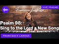 Psalm 98 Sing To The Lord A New Song Francesca LaRosa LIVE With Metered Verses 