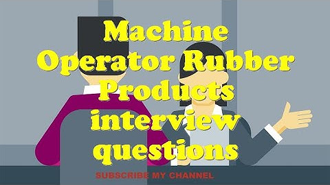 Machine Operator Rubber Products interview questions
