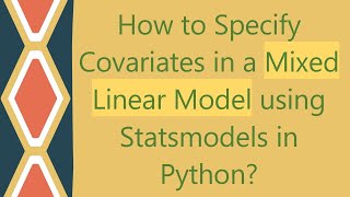 How to Specify Covariates in a Mixed Linear Model using Statsmodels in Python