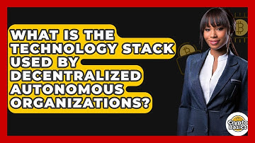 What Is The Technology Stack Used By Decentralized Autonomous Organizations? - CryptoBasics360.com