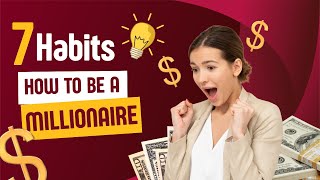 The 7 Millionaire Habits You Must Adopt to Get Rich!