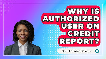 Why Is Authorized User On Credit Report? - CreditGuide360.com