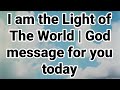 God message to you | I am the Light of The World | God message for you today | Gods Message Now