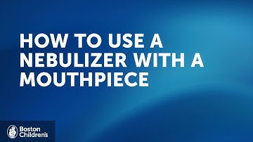 How to use a nebulizer with mouthpiece | Boston Children
