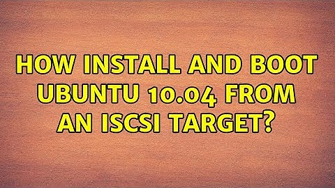 How install and boot Ubuntu 10.04 from an iSCSI target? (2 Solutions!!)
