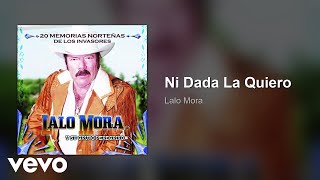 Lalo Mora - Ni Dada La Quiero (Audio)