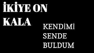 İkiye On Kala - Kendimi Sende Buldum (Sözleri)