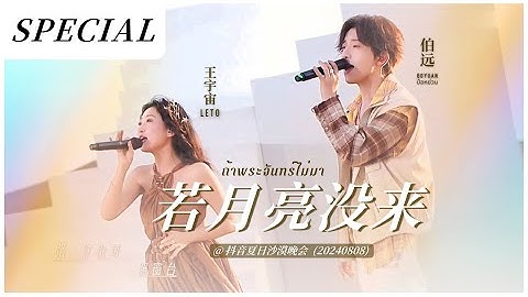 【Special Stage】《#若月亮没来》ถ้าพระจันทร์ยังไม่มา - #王宇宙Leto & #伯远 (ป๋อหย่วน) @ 抖音夏日沙漠晚会 [20240808]