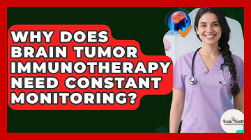 Why Does Brain Tumor Immunotherapy Need Constant Monitoring? - Brain Health Support Network