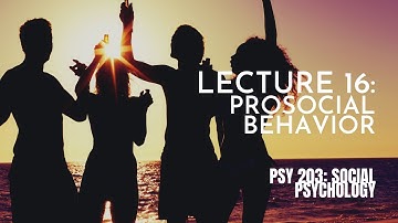 Lecture 16: Prosocial Behavior || PSY 203: Social Psychology