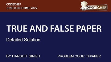 TRUE AND FALSE PAPER | CODECHEF JULY LUNCHTIME 2022 | DETAILED SOLUTION