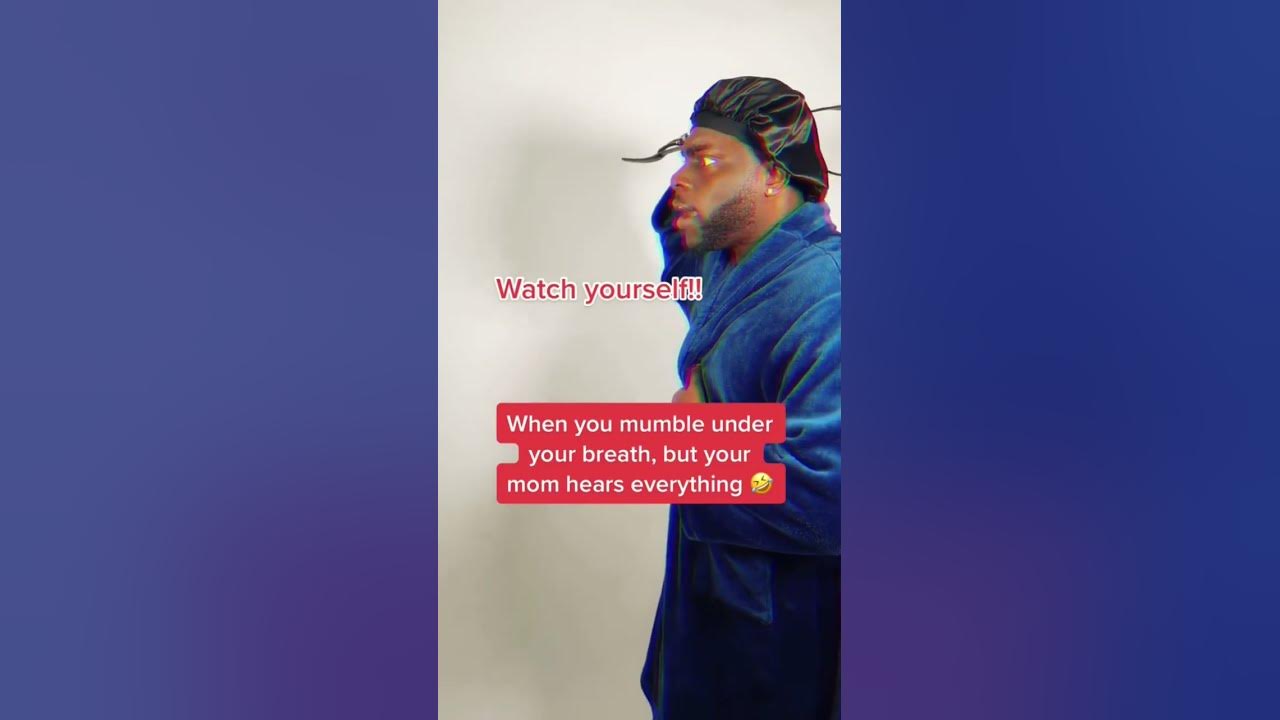 Mom hears everything!! So “Watch yourself!”🤣🤣🤣