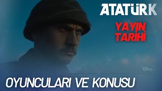 Atatürk Dizisi Yayın Tarihi - Oyuncuları ve Konusu