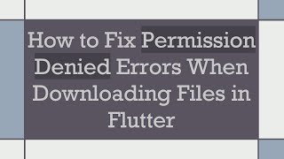 How to Fix Permission Denied Errors When Downloading Files in Flutter