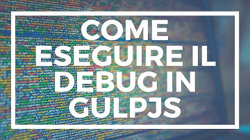 Come Debuggare il codice GULPJS utilizzando gulp-debug - [DEV PILLS #5]