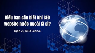Điều bạn cần biết khi SEO website nước ngoài là gì