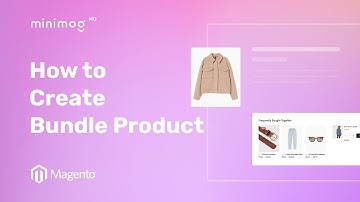 How to create and set up Bundle Product | MinimogMG - The High Converting Magento 2 Theme