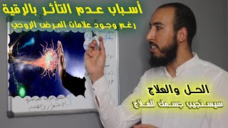 ما هو سبب عدم التأثر بالرقية رغم وجود علامات وأعراض المرض الروحي/ سحر/مس/عين/حسد وما هو العلاج