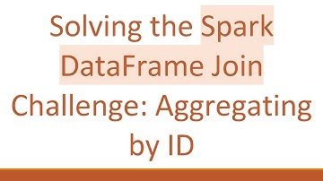 Solving the Spark DataFrame Join Challenge: Aggregating by ID