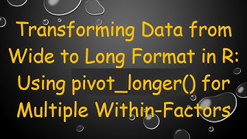 Transforming Data from Wide to Long Format in R: Using pivot_longer() for Multiple Within-Factors