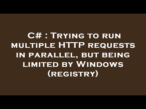 C# : Trying to run multiple HTTP requests in parallel, but being limited by Windows (registry)