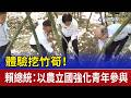 體驗挖竹筍！ 賴總統：以農立國強化青年參與