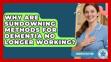 Why Are Sundowning Methods For Dementia No Longer Working? - Dementia Help Hub