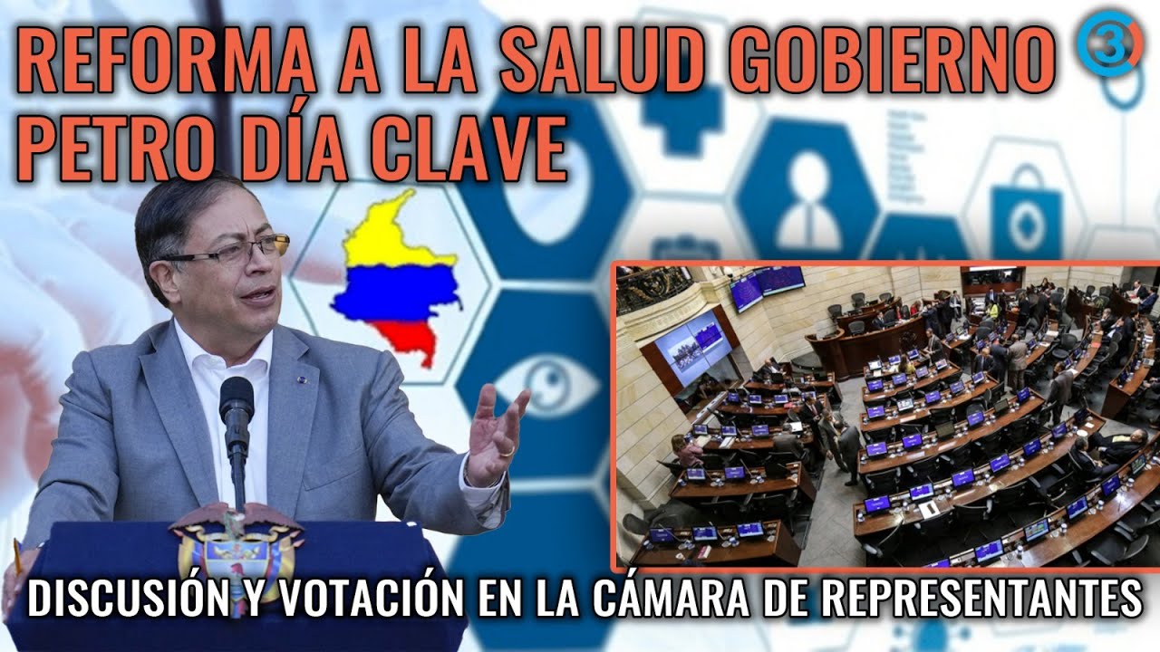 REFORMA A LA SALUD GOBIERNO PETRO DÍA CLAVE: DISCUSIÓN Y VOTACIÓN EN LA ...