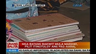 UB: Mga batang bakwit mula Marawi, pilit itinutuloy ang pag-aaral