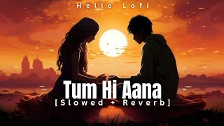 Tum Hi Aana (Slowed + Reverb) |Jubin Nautiyal,Payal Dev,Kunaal V | Hello Lofi