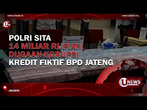 POLRI SITA 14 MILIAR RUPIAH DUGAAN KORUPSI KREDIT FIKTIF BPD JATENG  | U-NEWS
