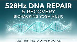 528Hz DNA Repair & Recovery | Biohacking Yoga Music | Deep Yin & Restorative Practice