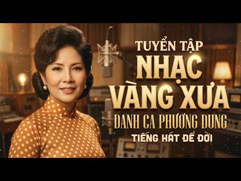Phương Dung Nhạc Vàng Vượt Thời Gian – Những Bài Hát Để Đời Được Bao Thế Hệ Yêu Mến