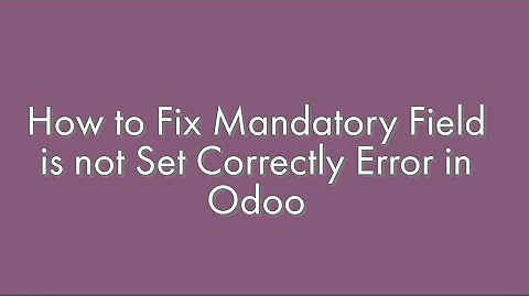 62.How To Fix Mandatory Field Is Not Set Correctly Error In Odoo